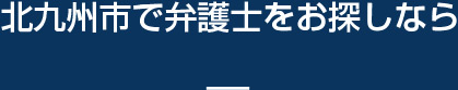 北九州市で弁護士をお探しなら